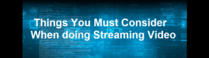 Text graphic with the words "Essentials You Must Consider When Doing Streaming Video" on a blue digital background with circuit-like patterns.