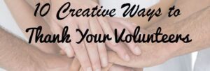 A group of hands stacked together displays the text "10 Creative Ways for Volunteer Appreciation," honoring those who make a difference.